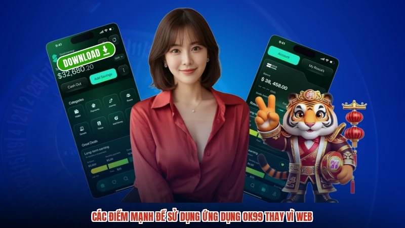 Các điểm mạnh để sử dụng ứng dụng OK99 thay vì web