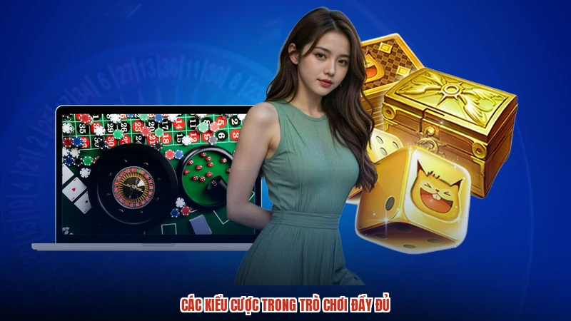 Các kiểu cược trong trò chơi đầy đủ