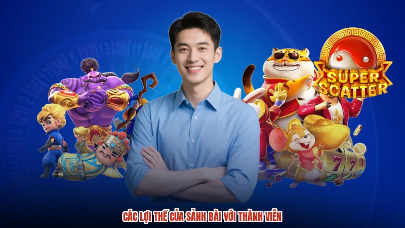 Các lợi thế của sảnh bài với thành viên