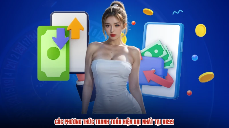 Các phương thức thanh toán hiện đại nhất tại OK99