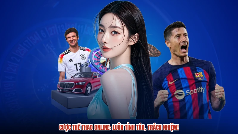 Cược thể thao online: Luôn tỉnh táo, trách nhiệm