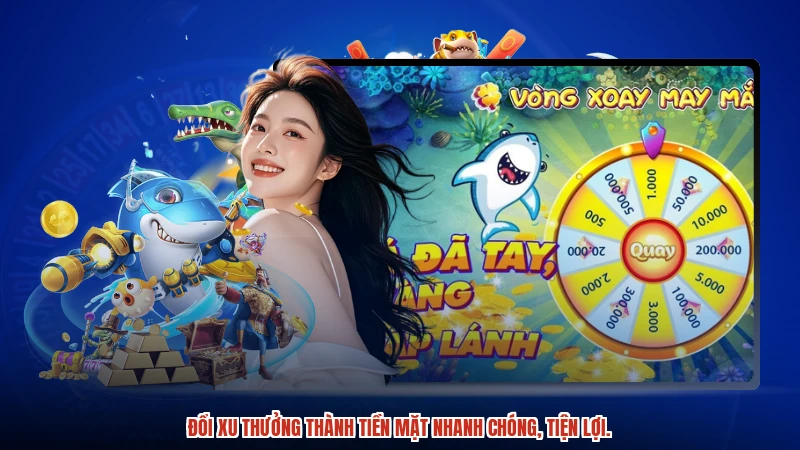 Đổi xu thưởng thành tiền mặt nhanh chóng, tiện lợi.