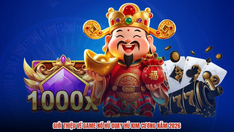 Giới thiệu về game nổ hũ quay hũ kim cương năm 2026