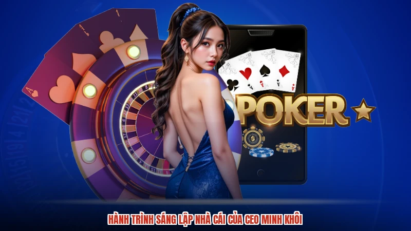 Hành trình sáng lập nhà cái của CEO minh khôi