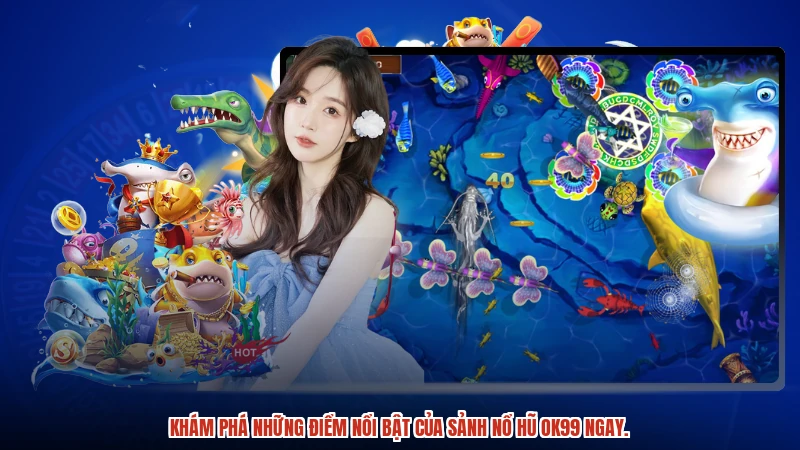 Khám phá những điểm nổi bật của sảnh nổ hũ OK99 ngay.