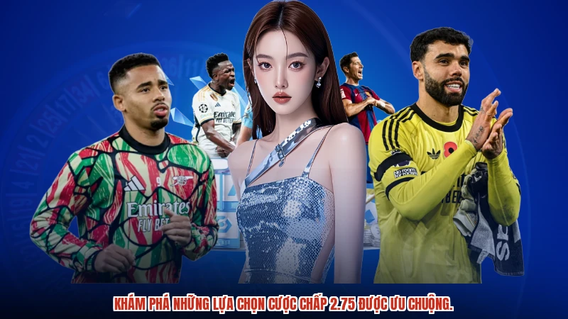 Khám phá những lựa chọn cược chấp 2.75 được ưu chuộng.