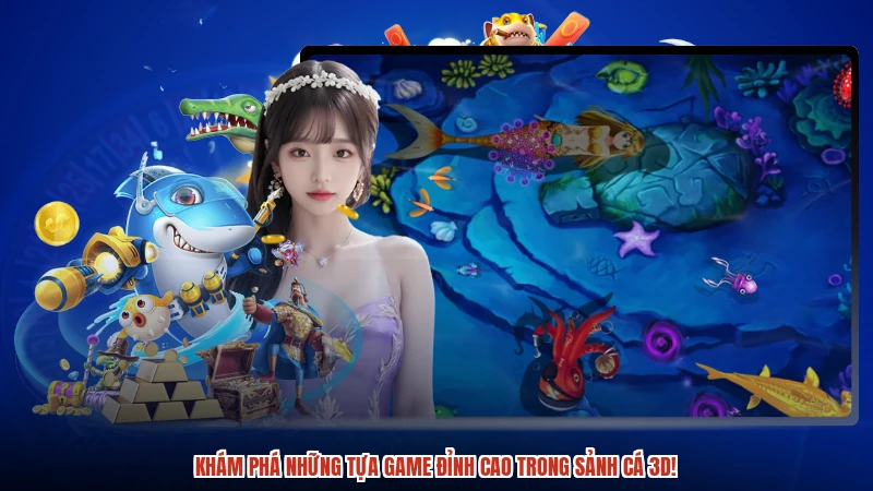 Khám phá những tựa game đỉnh cao trong sảnh cá 3D