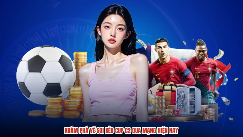 Khám phá về soi kèo cup C2 qua mạng hiện nay