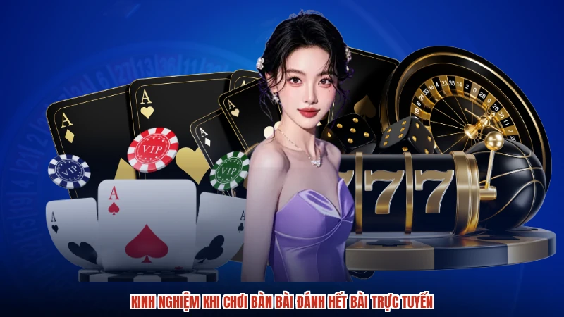 Kinh nghiệm khi chơi bàn bài đánh hết bài trực tuyến