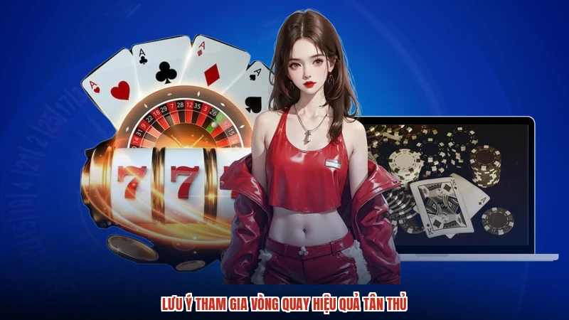Lưu ý tham gia vòng quay hiệu quả tân thủ