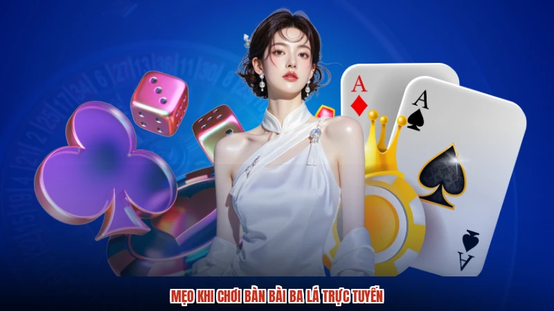 Mẹo khi chơi bàn bài ba lá trực tuyến
