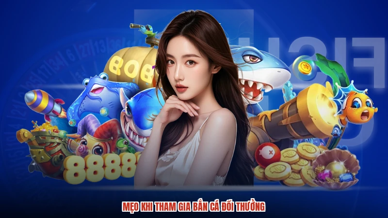 Mẹo khi tham gia bắn cá đổi thưởng