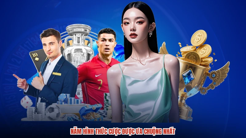 Năm hình thức cược được ưa chuộng nhất