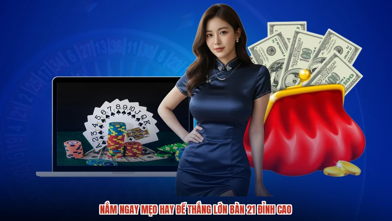 Nắm ngay mẹo hay để thắng lớn bàn 21 đỉnh cao