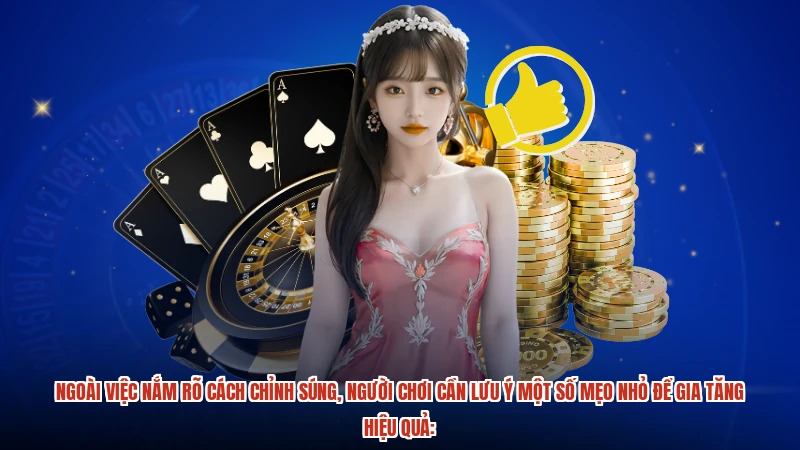 Ngoài việc nắm rõ cách chỉnh súng, người chơi cần lưu ý một số mẹo nhỏ để gia tăng hiệu quả:
