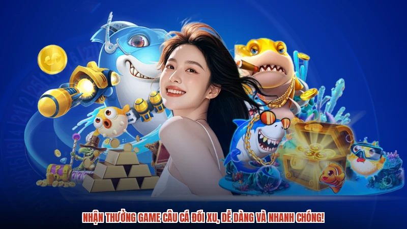 Nhận thưởng game câu cá đổi xu, dễ dàng và nhanh chóng