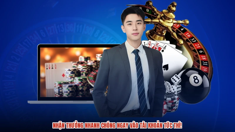 Nhận thưởng nhanh chóng ngay vào tài khoản tức thì