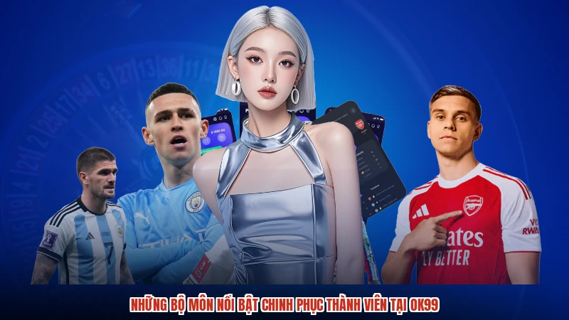 Những bộ môn nổi bật chinh phục thành viên tại OK99