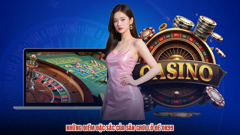 Những điểm đặc sắc của sân chơi lô đề OK99