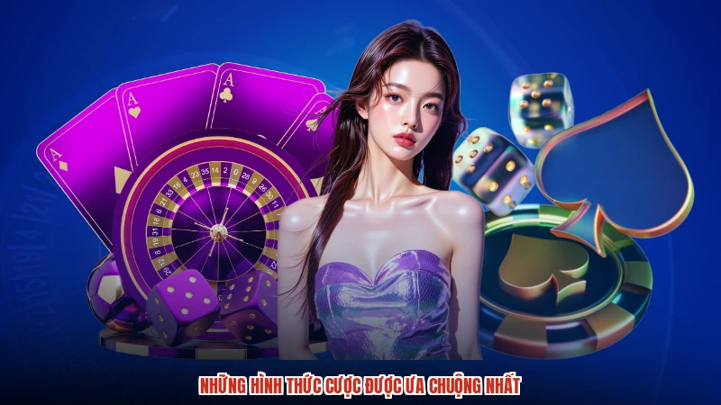 Những hình thức cược được ưa chuộng nhất