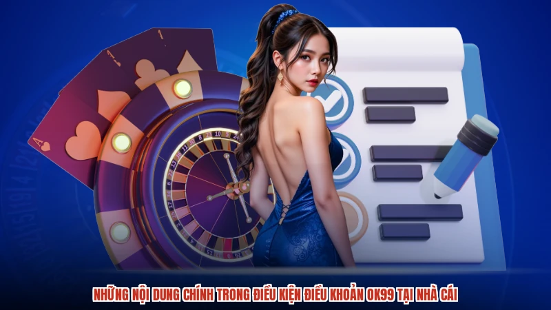 Những nội dung chính trong điều kiện điều khoản OK99 tại nhà cái