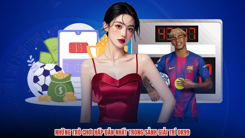 Những trò chơi hấp dẫn nhất trong sảnh giải trí OK99
