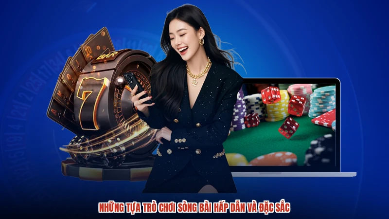 Những tựa trò chơi sòng bài hấp dẫn và đặc sắc