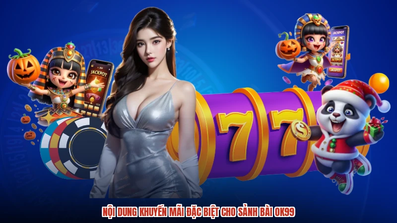 Nội dung khuyến mãi đặc biệt cho sảnh bài OK99