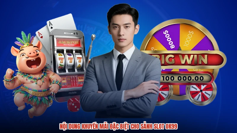 Nội dung khuyến mãi đặc biệt cho sảnh slot OK99