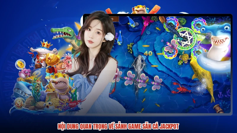 Nội dung quan trọng về sảnh game săn cá jackpot