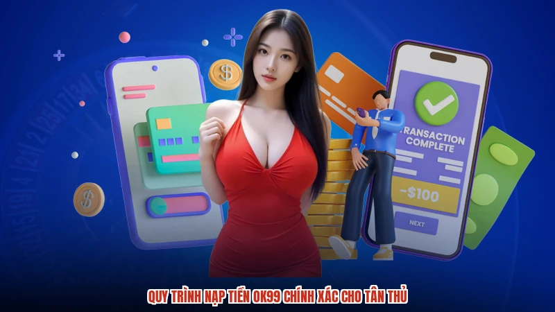 Quy trình nạp tiền OK99 chính xác cho tân thủ