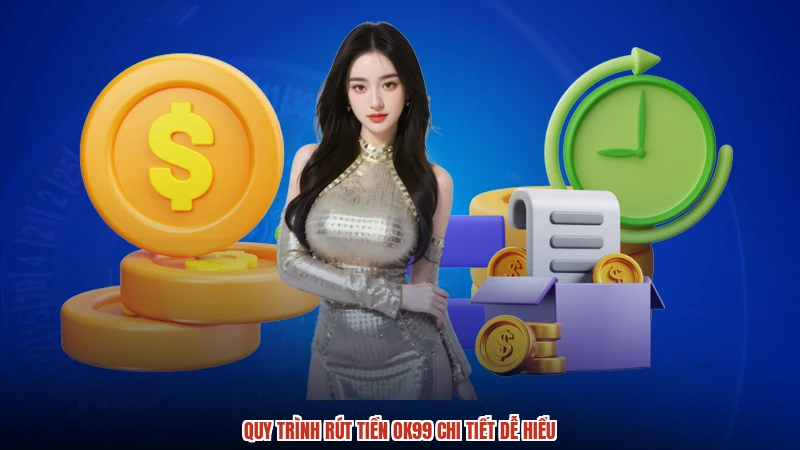 Quy trình rút tiền OK99 chi tiết dễ hiểu