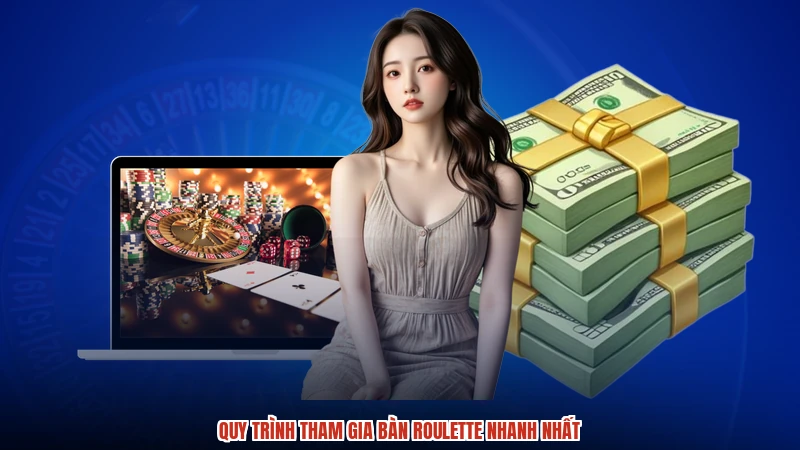 Quy trình tham gia bàn roulette nhanh nhất