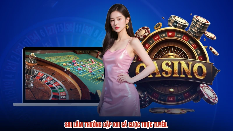 Sai lầm thường gặp khi cá cược trực tuyến.