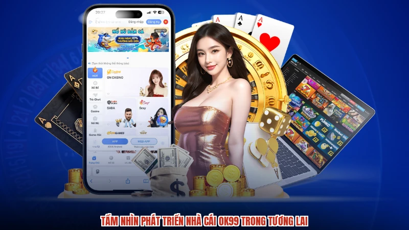 Tầm nhìn phát triển nhà cái OK99 trong tương lai
