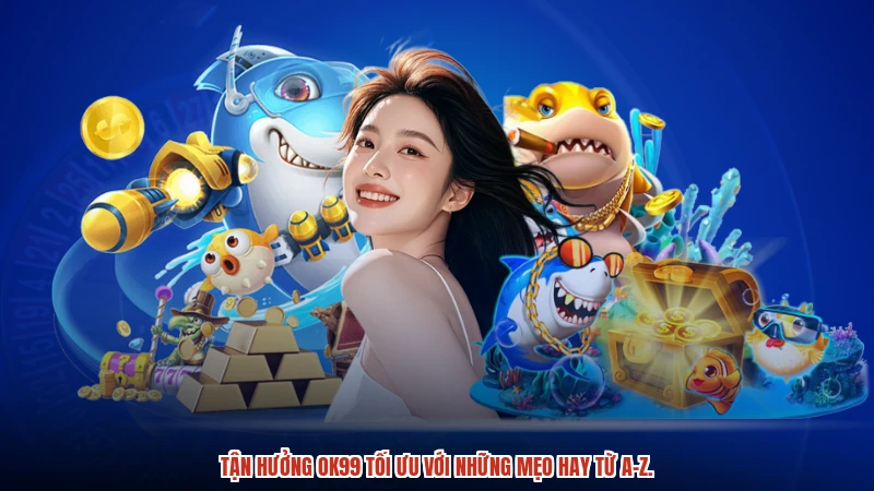 Tận hưởng OK99 tối ưu với những mẹo hay từ a-z.