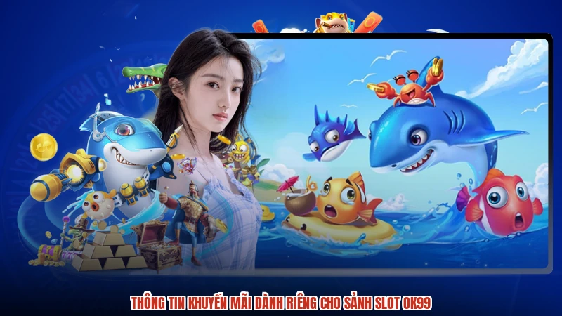 Thông tin khuyến mãi dành riêng cho sảnh slot OK99