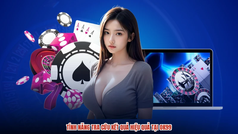 Tính năng tra cứu kết quả hiệu quả tại OK99